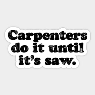 Carpenters do it until it's saw.  [Faded Black Ink] Sticker